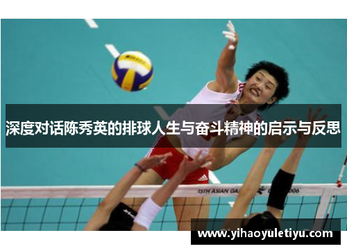 深度对话陈秀英的排球人生与奋斗精神的启示与反思