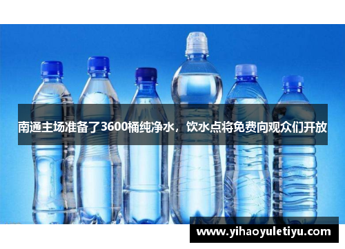 南通主场准备了3600桶纯净水，饮水点将免费向观众们开放