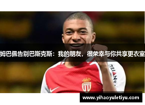 姆巴佩告别巴斯克斯：我的朋友，很荣幸与你共享更衣室