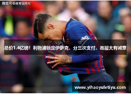 总价1.4亿镑！利物浦锁定伊萨克，分三次支付，高层太有诚意